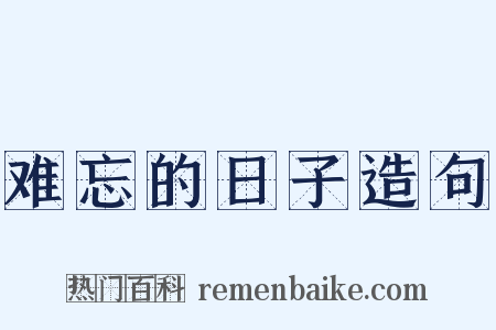 难忘的日子造句是什么意思的图片